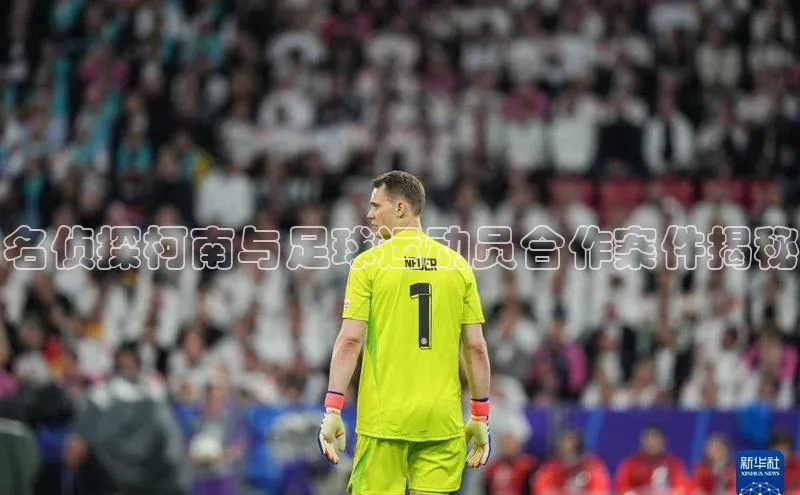 long8唯一官方网站登录头号玩家网易名侦探柯南与足球运动员合作案件揭秘