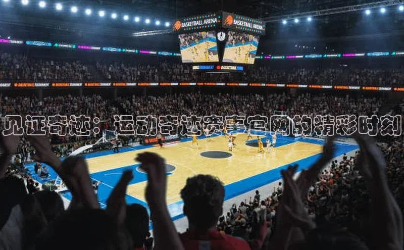 头号玩家唯一官网入口百度手机输入法见证奇迹：运动奇迹赛事官网的精彩时刻