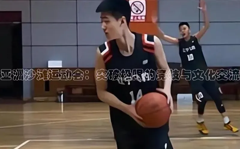 亚洲沙滩运动会：突破极限的竞技与文化交流