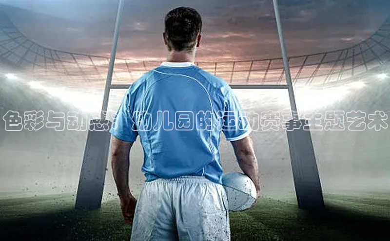 色彩与动感：幼儿园的运动赛事主题艺术