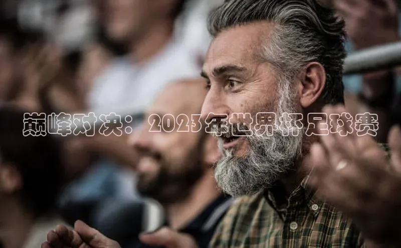 巅峰对决：2023年世界杯足球赛