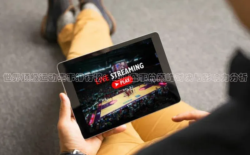 世界顶级运动赛事排行榜：年度盛事的巅峰对决与影响力分析