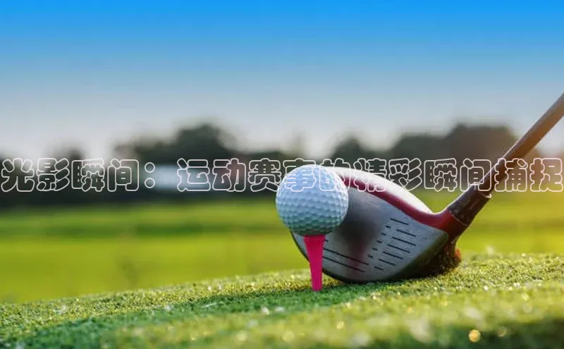 光影瞬间：运动赛事的精彩瞬间捕捉
