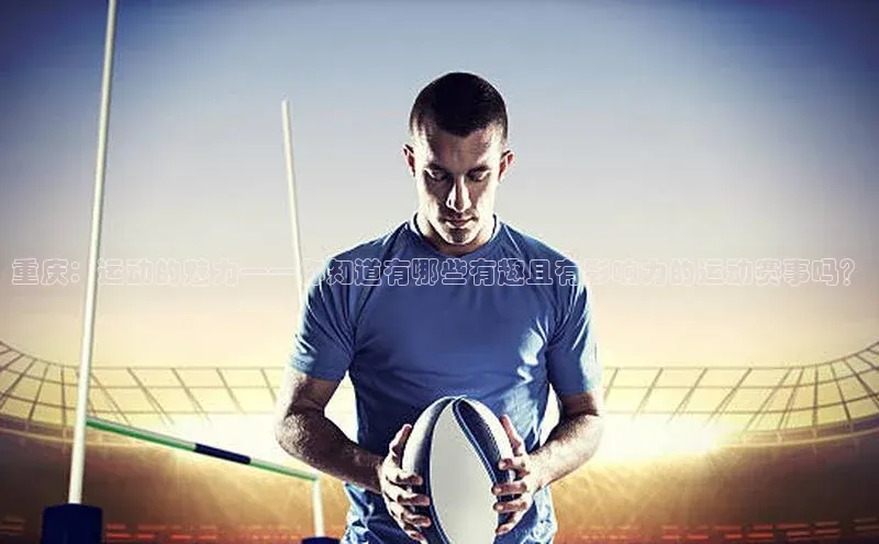 重庆：运动的魅力——你知道有哪些有趣且有影响力的运动赛事吗？