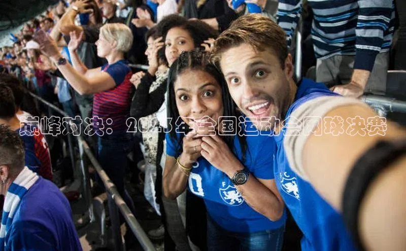 巅峰对决：2023年全国运动会网球决赛