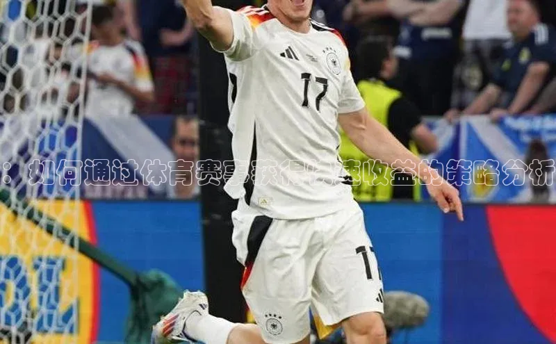 ：如何通过体育赛事获得快速收益的策略分析