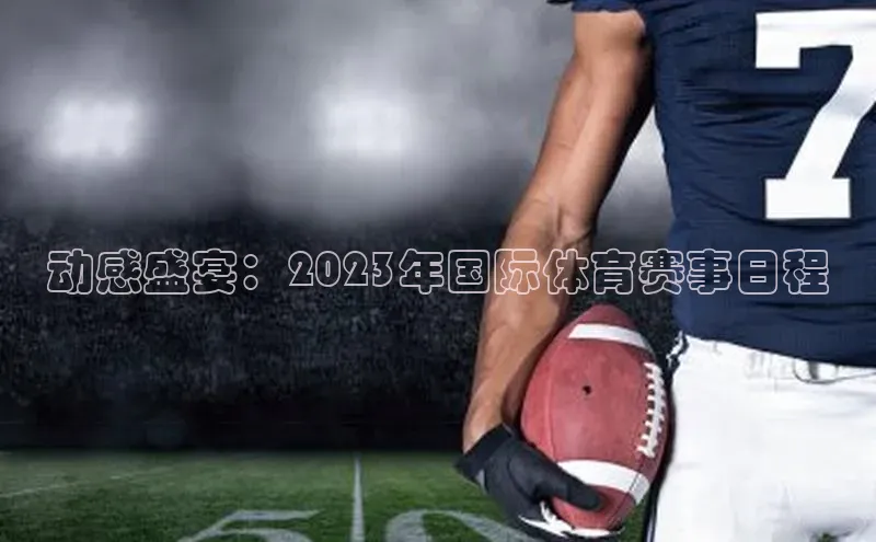 动感盛宴：2023年国际体育赛事日程