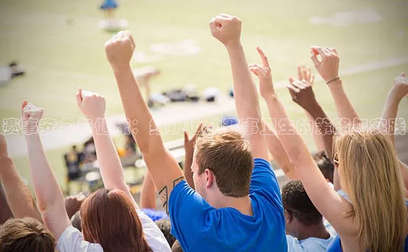 赛事安全与健康：维护运动赛事卫生的策略与实践